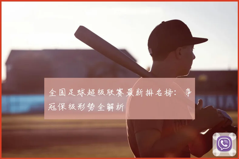 全国足球超级联赛最新排名榜：争冠保级形势全解析
