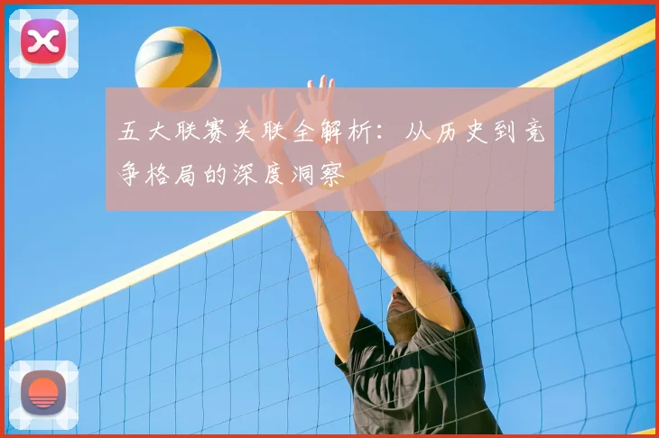 五大联赛关联全解析:从历史到竞争格局的深度洞察