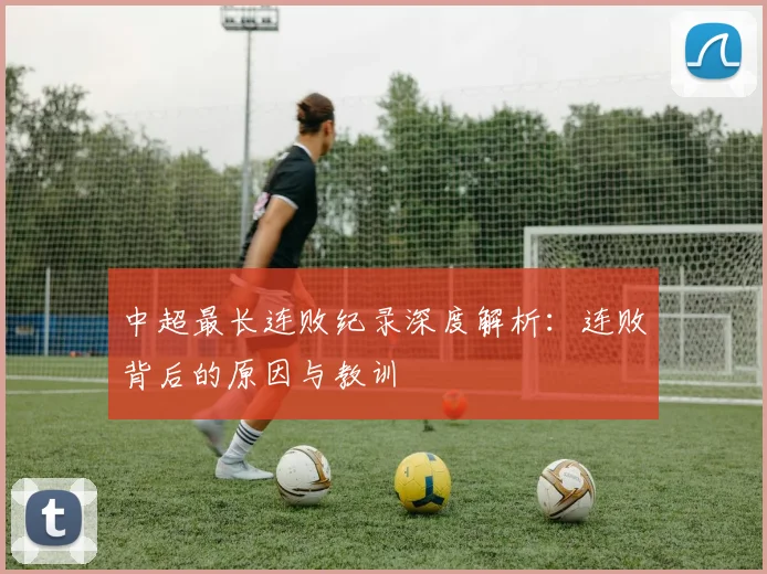 中超最长连败纪录深度解析：连败背后的原因与教训